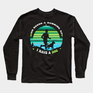 Who needs a running app? I have a dog Long Sleeve T-Shirt